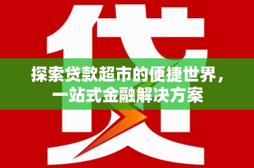卓尼探索贷款超市的便捷世界，一站式金融解决方案