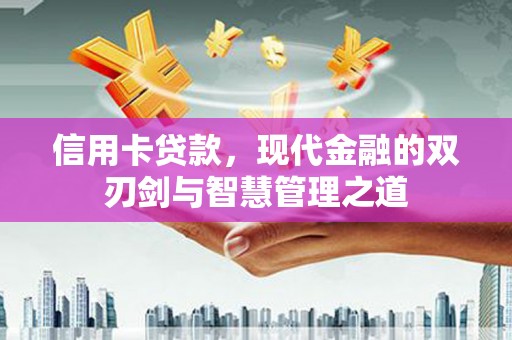 卓尼信用卡贷款，现代金融的双刃剑与智慧管理之道