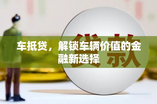 卓尼车抵贷，解锁车辆价值的金融新选择