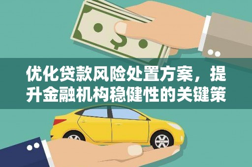 卓尼优化贷款风险处置方案，提升金融机构稳健性的关键策略