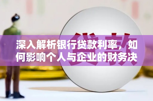 卓尼深入解析银行贷款利率，如何影响个人与企业的财务决策