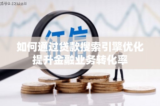 卓尼如何通过贷款搜索引擎优化提升金融业务转化率