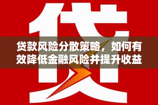 卓尼贷款风险分散策略，如何有效降低金融风险并提升收益