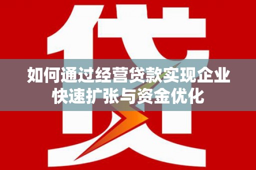 卓尼如何通过经营贷款实现企业快速扩张与资金优化
