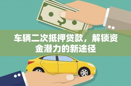 卓尼车辆二次抵押贷款，解锁资金潜力的新途径