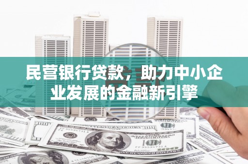 卓尼民营银行贷款，助力中小企业发展的金融新引擎