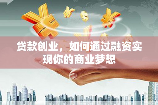 卓尼贷款创业，如何通过融资实现你的商业梦想