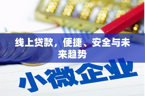 卓尼线上贷款，便捷、安全与未来趋势