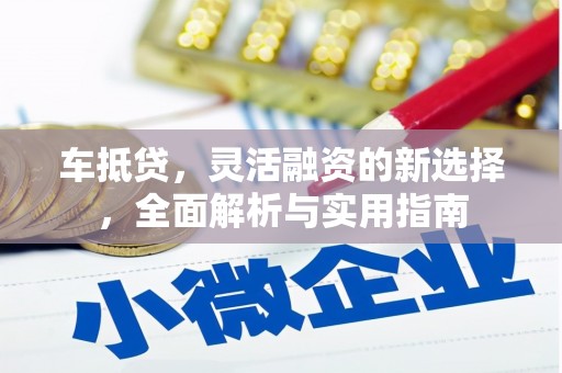 卓尼车抵贷，灵活融资的新选择，全面解析与实用指南