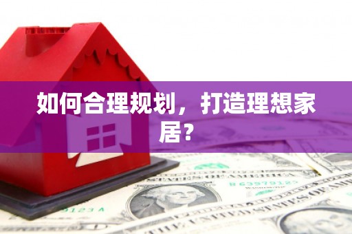 卓尼如何合理规划，打造理想家居？