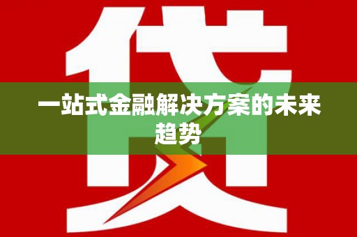 卓尼一站式金融解决方案的未来趋势