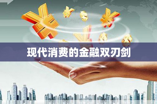 卓尼现代消费的金融双刃剑
