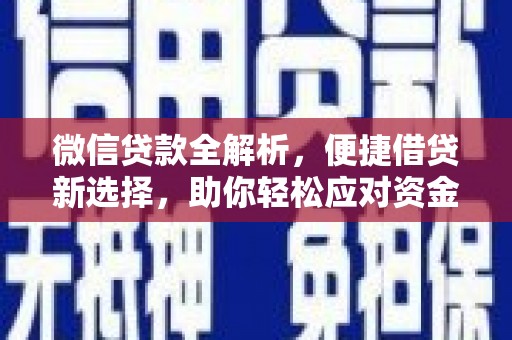 卓尼微信贷款全解析，便捷借贷新选择，助你轻松应对资金需求