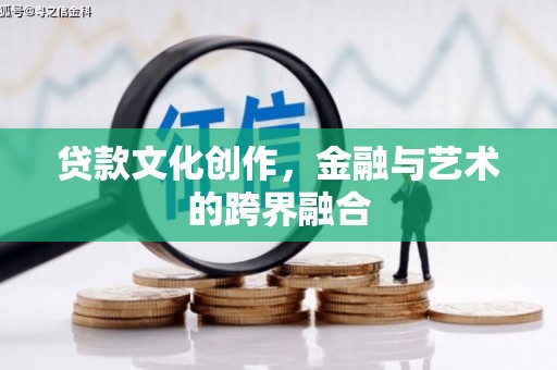 卓尼贷款文化创作，金融与艺术的跨界融合